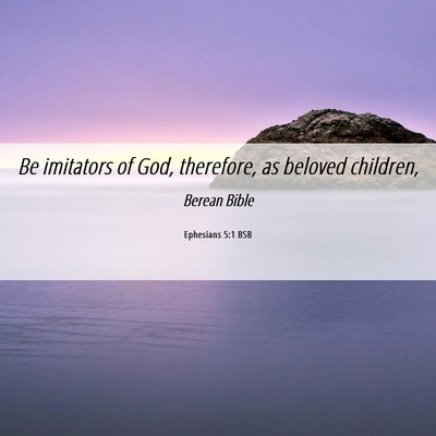 Picture 06 - Ephesians 5:1 BSB - Be imitators of God, therefore, as beloved - Bible Verse Picture
