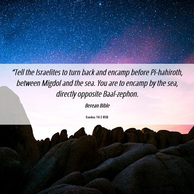 Picture 06 - Exodus 14:2 BSB - “Tell the Israelites to turn back and encamp - Bible Verse Picture
