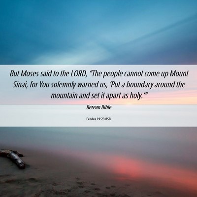 Picture 06 - Exodus 19:23 BSB - But Moses said to the LORD, “The people cannot - Bible Verse Picture