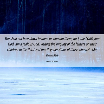 Picture 06 - Exodus 20:5 BSB - You shall not bow down to them or worship them; - Bible Verse Picture