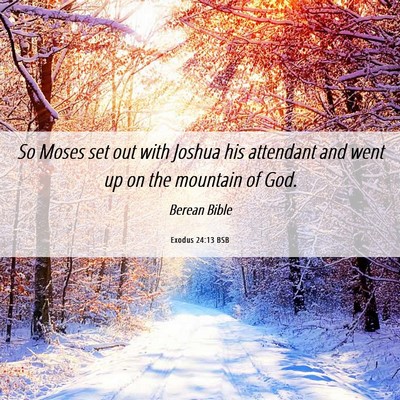 Picture 06 - Exodus 24:13 BSB - So Moses set out with Joshua his attendant and - Bible Verse Picture