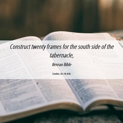 Picture 06 - Exodus 26:18 BSB - Construct twenty frames for the south side of the - Bible Verse Picture