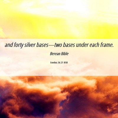 Picture 06 - Exodus 26:21 BSB - and forty silver bases—two bases under each - Bible Verse Picture