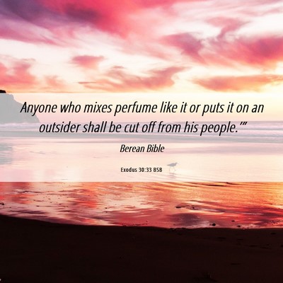 Picture 06 - Exodus 30:33 BSB - Anyone who mixes perfume like it or puts it on an - Bible Verse Picture