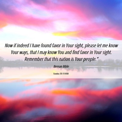 Picture 06 - Exodus 33:13 BSB - Now if indeed I have found favor in Your sight, - Bible Verse Picture