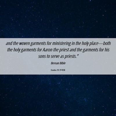 Picture 06 - Exodus 35:19 BSB - and the woven garments for ministering in the - Bible Verse Picture