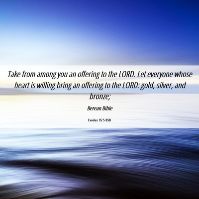 Picture 06 - Exodus 35:5 BSB - Take from among you an offering to the LORD. Let - Bible Verse Picture