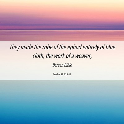 Picture 06 - Exodus 39:22 BSB - They made the robe of the ephod entirely of blue - Bible Verse Picture