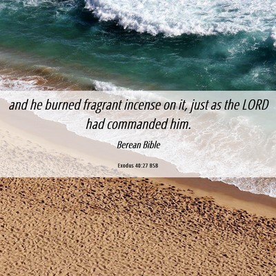 Picture 06 - Exodus 40:27 BSB - and he burned fragrant incense on it, just as the - Bible Verse Picture