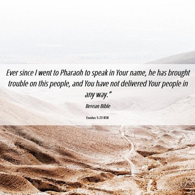 Picture 06 - Exodus 5:23 BSB - Ever since I went to Pharaoh to speak in Your - Bible Verse Picture