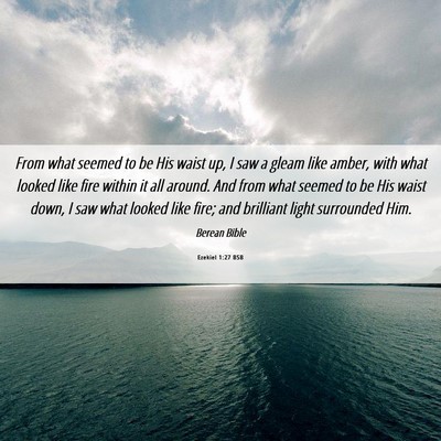 Picture 06 - Ezekiel 1:27 BSB - From what seemed to be His waist up, I saw a - Bible Verse Picture