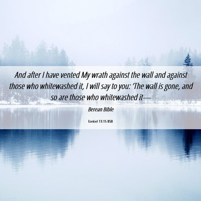 Picture 06 - Ezekiel 13:15 BSB - And after I have vented My wrath against the wall - Bible Verse Picture