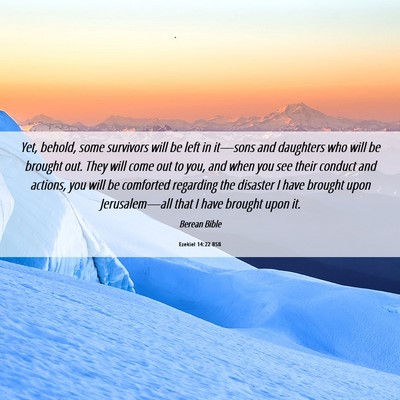 Picture 06 - Ezekiel 14:22 BSB - Yet, behold, some survivors will be left in - Bible Verse Picture