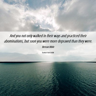 Picture 06 - Ezekiel 16:47 BSB - And you not only walked in their ways and - Bible Verse Picture