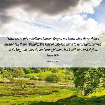 Picture 06 - Ezekiel 17:12 BSB - “Now say to this rebellious house: ‘Do you - Bible Verse Picture