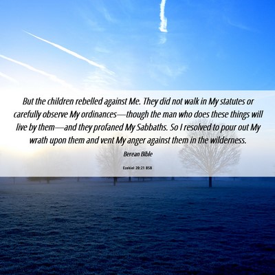 Picture 06 - Ezekiel 20:21 BSB - But the children rebelled against Me. They did - Bible Verse Picture