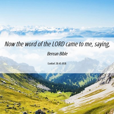Picture 06 - Ezekiel 20:45 BSB - Now the word of the LORD came to me, - Bible Verse Picture