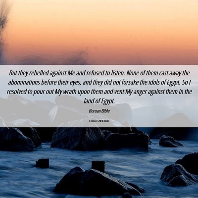 Picture 06 - Ezekiel 20:8 BSB - But they rebelled against Me and refused to - Bible Verse Picture