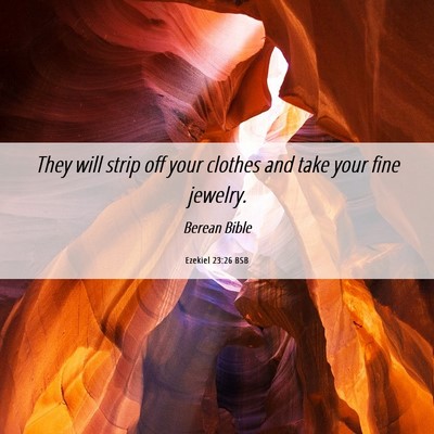 Picture 06 - Ezekiel 23:26 BSB - They will strip off your clothes and take your - Bible Verse Picture