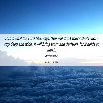 Picture 06 - Ezekiel 23:32 BSB - This is what the Lord GOD says: ‘You will drink - Bible Verse Picture