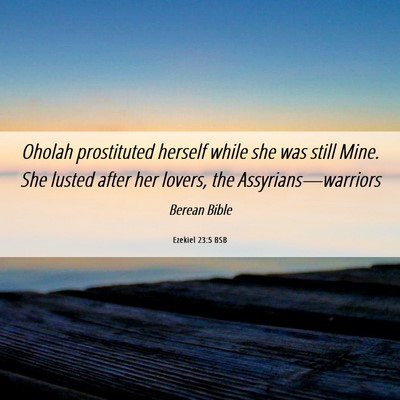 Picture 06 - Ezekiel 23:5 BSB - Oholah prostituted herself while she was still - Bible Verse Picture