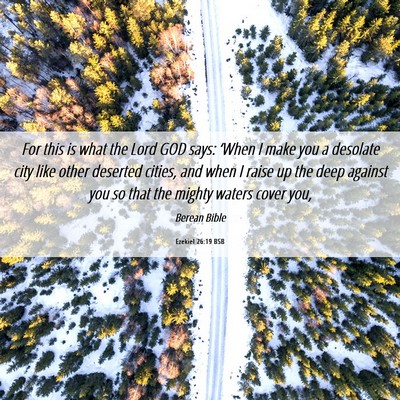 Picture 06 - Ezekiel 26:19 BSB - For this is what the Lord GOD says: ‘When I - Bible Verse Picture