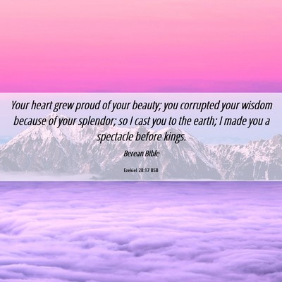 Picture 06 - Ezekiel 28:17 BSB - Your heart grew proud of your beauty; you - Bible Verse Picture