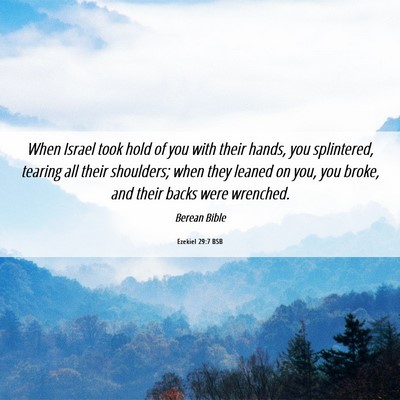 Picture 06 - Ezekiel 29:7 BSB - When Israel took hold of you with their hands, - Bible Verse Picture