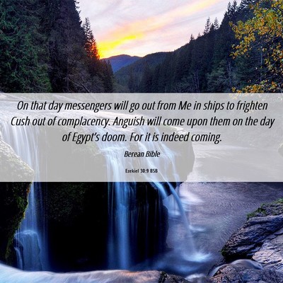 Picture 06 - Ezekiel 30:9 BSB - On that day messengers will go out from Me in - Bible Verse Picture