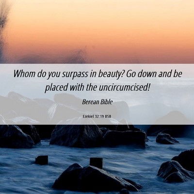 Picture 06 - Ezekiel 32:19 BSB - Whom do you surpass in beauty? Go down and be - Bible Verse Picture