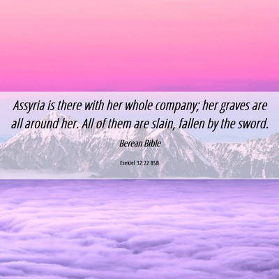 Picture 06 - Ezekiel 32:22 BSB - Assyria is there with her whole company; her - Bible Verse Picture