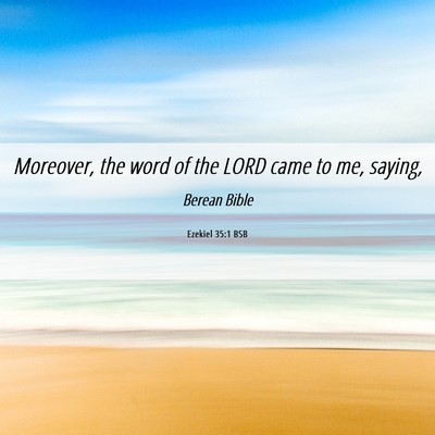Picture 06 - Ezekiel 35:1 BSB - Moreover, the word of the LORD came to me, - Bible Verse Picture