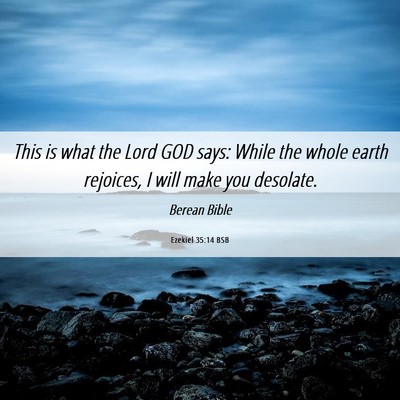 Picture 06 - Ezekiel 35:14 BSB - This is what the Lord GOD says: While the whole - Bible Verse Picture