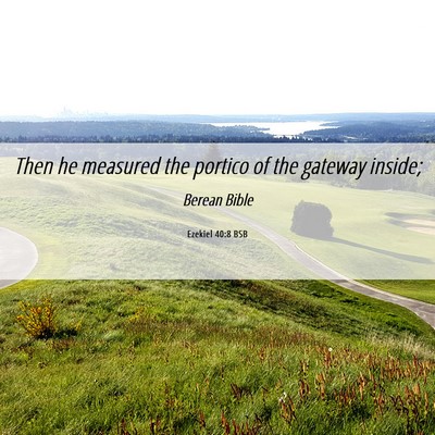 Picture 06 - Ezekiel 40:8 BSB - Then he measured the portico of the gateway - Bible Verse Picture