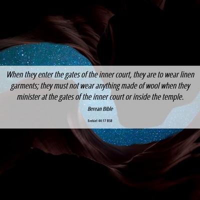 Picture 06 - Ezekiel 44:17 BSB - When they enter the gates of the inner court, - Bible Verse Picture