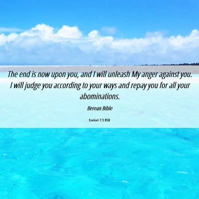 Picture 06 - Ezekiel 7:3 BSB - The end is now upon you, and I will unleash My - Bible Verse Picture