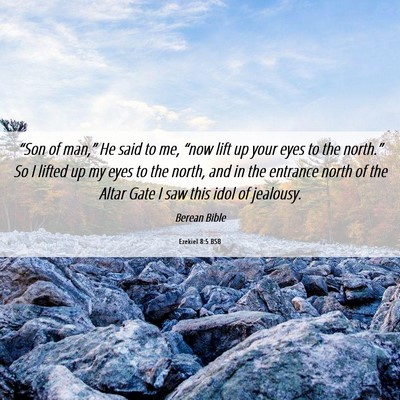 Picture 06 - Ezekiel 8:5 BSB - “Son of man,” He said to me, “now lift up - Bible Verse Picture
