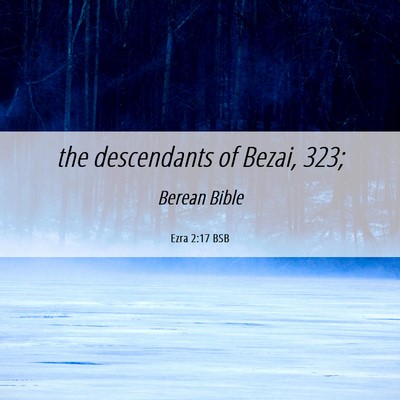Picture 06 - Ezra 2:17 BSB - the descendants of Bezai, - Bible Verse Picture