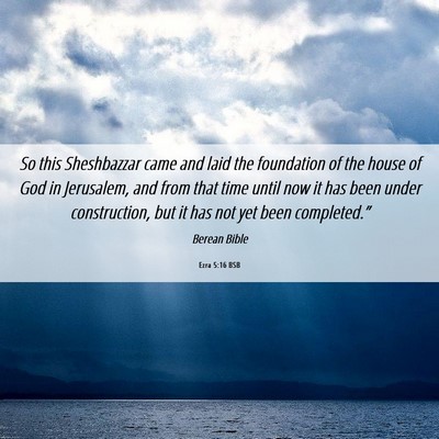 Picture 06 - Ezra 5:16 BSB - So this Sheshbazzar came and laid the foundation - Bible Verse Picture