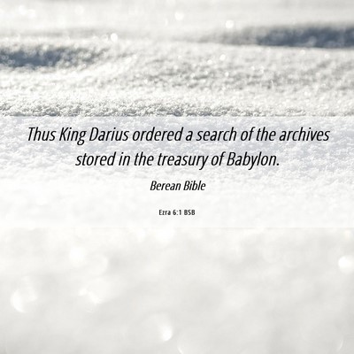 Picture 06 - Ezra 6:1 BSB - Thus King Darius ordered a search of the archives - Bible Verse Picture