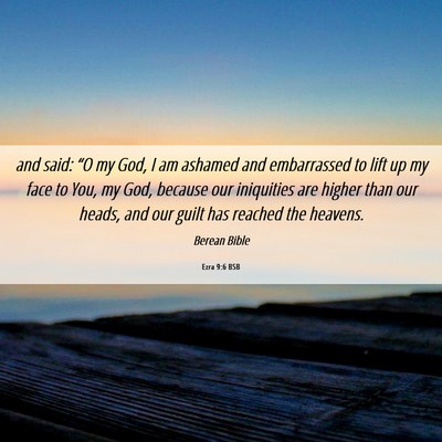 Picture 06 - Ezra 9:6 BSB - and said: “O my God, I am ashamed and - Bible Verse Picture