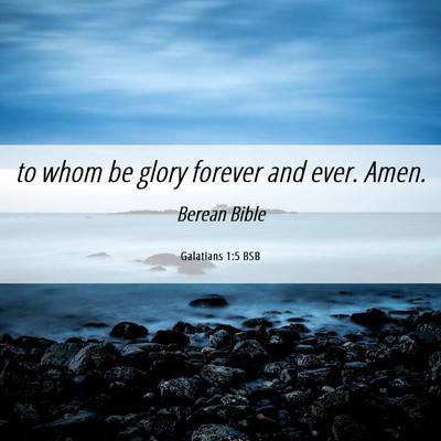 Picture 06 - Galatians 1:5 BSB - to whom be glory forever and ever. - Bible Verse Picture