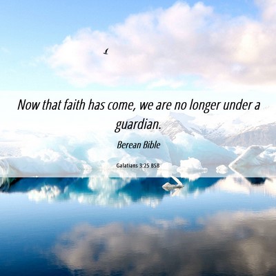 Picture 06 - Galatians 3:25 BSB - Now that faith has come, we are no longer under a - Bible Verse Picture