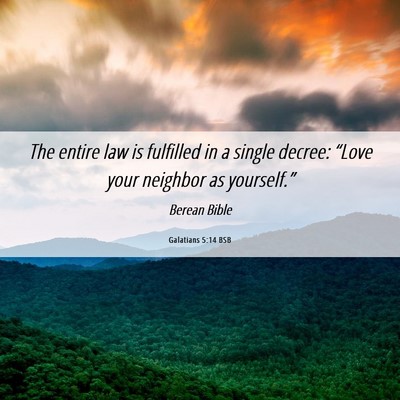 Picture 06 - Galatians 5:14 BSB - The entire law is fulfilled in a single decree: - Bible Verse Picture