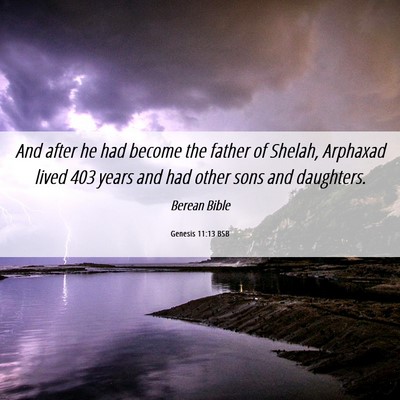 Picture 06 - Genesis 11:13 BSB - And after he had become the father of Shelah, - Bible Verse Picture