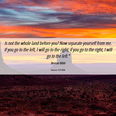 Picture 06 - Genesis 13:9 BSB - Is not the whole land before you? Now separate - Bible Verse Picture