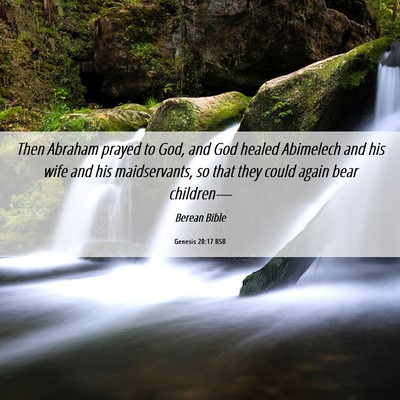 Picture 06 - Genesis 20:17 BSB - Then Abraham prayed to God, and God healed - Bible Verse Picture