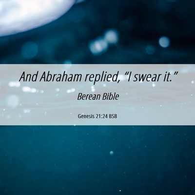 Picture 06 - Genesis 21:24 BSB - And Abraham replied, “I swear - Bible Verse Picture
