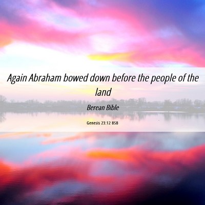 Picture 06 - Genesis 23:12 BSB - Again Abraham bowed down before the people of the - Bible Verse Picture