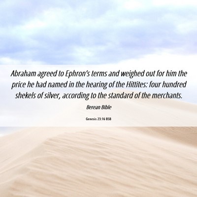Picture 06 - Genesis 23:16 BSB - Abraham agreed to Ephron’s terms and weighed - Bible Verse Picture